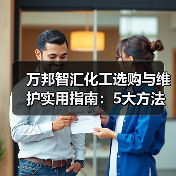 万邦智汇化工选购与维护实用指南:5大方法 万邦智汇化工选购与维护实用指南:5大方法