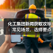 化工集团新闻获取攻略:常见场景、选择要点 化工集团新闻获取攻略:常见场景、选择要点